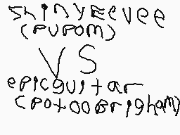 Drawn comment by pokemaster
"shinyeyevee (rupom) vs epicgu+ar- <po+oo&r19hqm)"