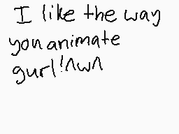 Drawn comment by わ£m○れ$〒ⒶⓇ
"I like the way you animate gurl! lmao"