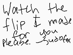 Drawn comment by MuppetGirl
"Watch the flip it made for you Please. -Squadfox"