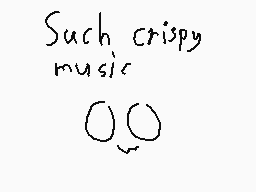 Drawn comment by Slayr775
"Such crispy music ??"