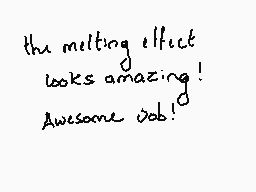Drawn comment by Akemi
"the melting effect looks amazing! Awesome job!"