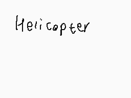 Drawn comment by SilyElixir
"Helicopter"