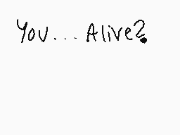 Drawn comment by SilyElixir
"You...Alive?"