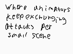 Drawn comment by SilyElixir
"Where animators keep exchanging attacks per small scene"