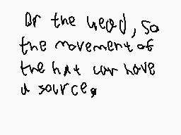 Drawn comment by SilyElixir
"Or the head, so the movement of the hat can have a source."