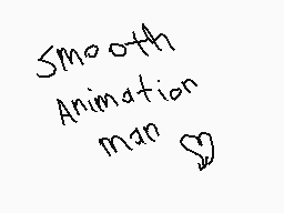 Drawn comment by DrunkGecko
"Smooth Animation man"