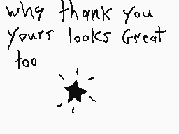 Drawn comment by Zack
"why thank you your looks Great too"