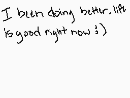 Drawn comment by KittKat000
"I been doing better. Life is good right now : )"