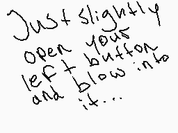 Drawn comment by Yeuron
"Just slightly open your left button and blow into it..."