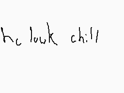 Drawn comment by andrew★
"he look chill"