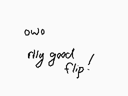 Drawn comment by ♥SmolBee♥
"owo rly good flip!"