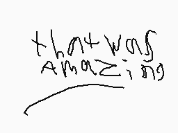 Drawn comment by metaknight
"that was amazing"