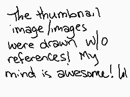 Drawn comment by Lone～Ninja
"The thumbnail image/images were drawn w/o references! My mind is awesome!"