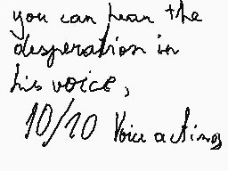 Drawn comment by Froti
"you can hear the desperation in his voice, 10/10 Voice acting"