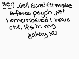 Drawn comment by ChordKey～♪
"Re: Well sure! I'll make a facepsych just remembered I have one. It's in my gallery XD"