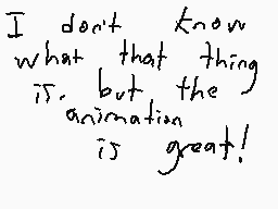 Drawn comment by RetroGamer
"I don't know what that thing is, but the animation is great!"