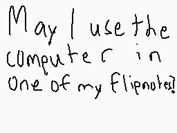 Drawn comment by Skolas
"May I use the computer in one of my Flipnote!"