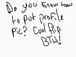 Drawn comment by Astrol
"Do you know how to put profile pic? Could flip BTW!"