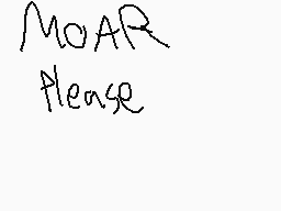Drawn comment by JacobZePup
"MOAR Please"