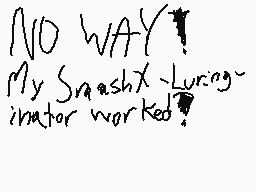 Drawn comment by Starze.ppm
"NO WAY! My SmashX-Luring inator worked!"