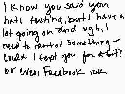 Drawn comment by S. Darko
"I know you said you hate texting, but I have a lot going on and ugh, I need to vent about something. Could I text you for a bit? Or even Facebook ok"