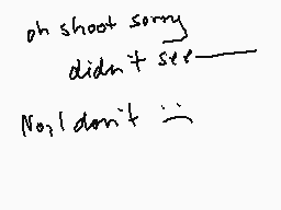 Drawn comment by S. Darko
"oh shoot sorry didn't see No! I don't :-("