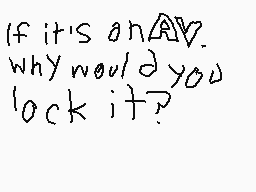 Drawn comment by Joshua
"If it's an AV. why would you lock it?"