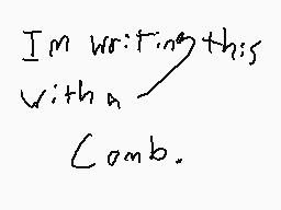 Drawn comment by MADSKILLZ
"I'm writing this with a comb."