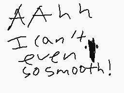 Drawn comment by N00DL3😃
"Ahh I can't even so smooth!"