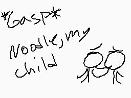 Drawn comment by N00DL3😃
"Gasps! Noodle, my child"
