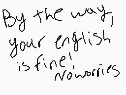 Drawn comment by Wet N00DL3
"By the way, your english is fine! noworics"