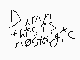 Drawn comment by goatee oso
"D +this<s>i>s>nostalgic"