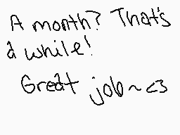 Drawn comment by Dragie
"A month? That's a while! Great job~<3"