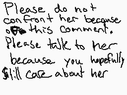 Drawn comment by ⓇⒶi
"Please do not confront her because of this comment. Please talk to her because you hopefully still care about her"