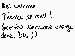 Drawn comment by unparsable
"Re: welcome Thanks to much! Got the username change done, DW;)"