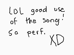 Drawn comment by tree.
"LOL good use of the song' so perf. XD"