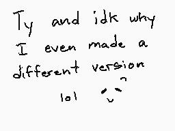 Drawn comment by 16kRoberto
"Ty and idk why I even made a different version lol :/"