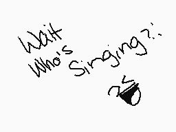 Drawn comment by Kayla&Emi♥
"Who's Singing?"