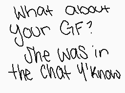 Drawn comment by Emo Kitty◇
"What about your GF? She was in the chat I know"