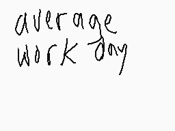 Drawn comment by louise
"average workday"