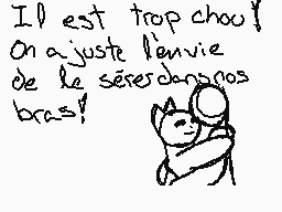Drawn comment by JC lafolle
"Il est trop chou! On a ajusté l'envie de le séder dans nos bras!"