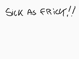 Drawn comment by SketchBolt
"SICK AS FRICK!!"