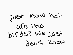 Drawn comment by dreamcream
"just how hot are the birds? we just don't know"