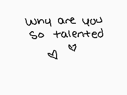 Drawn comment by skipper
"why are you so talented"