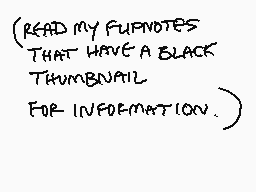 Drawn comment by doinism
"READ MY FURNOTES THAT HAVE A BLACK THUMBNAIL FOR INFORMATION."
