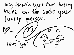 Drawn comment by Rythmi★☆★☆
"no, thank you for being nice on sudo you lovely person Y- love ya'"