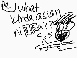 Drawn comment by 😔☔•ソニ•☔😔
"what kinda asian ni B B a ??"