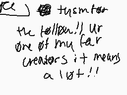 Drawn comment by 「※•ソニ•※」
"this matter the follow!! ur one of my far creators it means a lot!!"