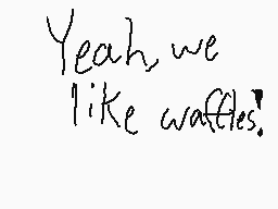 Drawn comment by sunshine
"Yeah we like waffles!"