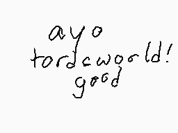 Drawn comment by sunshine
"ayo tardsworld! good"